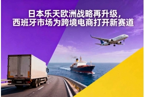 日本樂天歐洲戰(zhàn)略再升級，西班牙市場為跨境電商打開新賽道